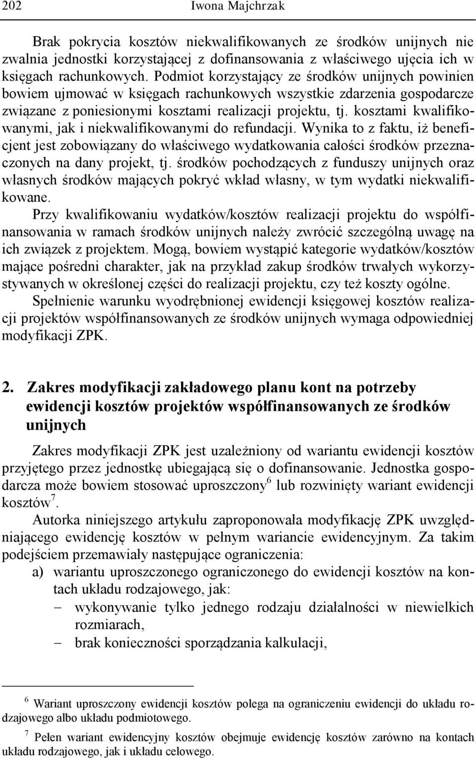 kosztami kwalifikowanymi, jak i niekwalifikowanymi do refundacji. Wynika to z faktu, iż beneficjent jest zobowiązany do właściwego wydatkowania całości środków przeznaczonych na dany projekt, tj.