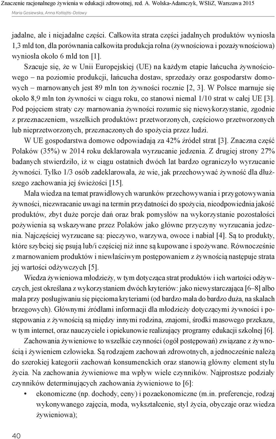 Szacuje się, że w Unii Europejskiej (UE) na każdym etapie łańcucha żywnościowego na poziomie produkcji, łańcucha dostaw, sprzedaży oraz gospodarstw domowych marnowanych jest 89 mln ton żywności