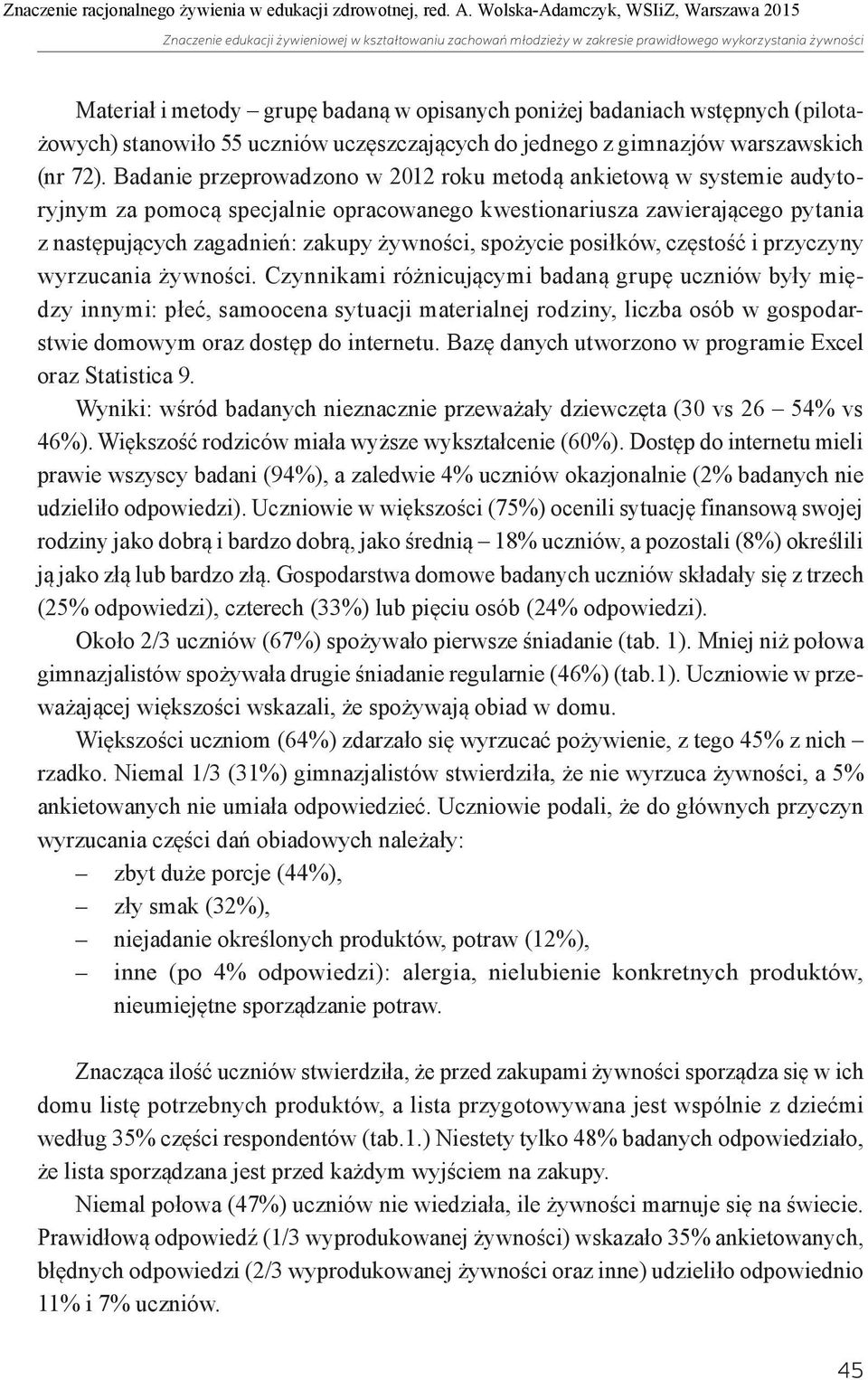 Badanie przeprowadzono w 2012 roku metodą ankietową w systemie audytoryjnym za pomocą specjalnie opracowanego kwestionariusza zawierającego pytania z następujących zagadnień: zakupy żywności,