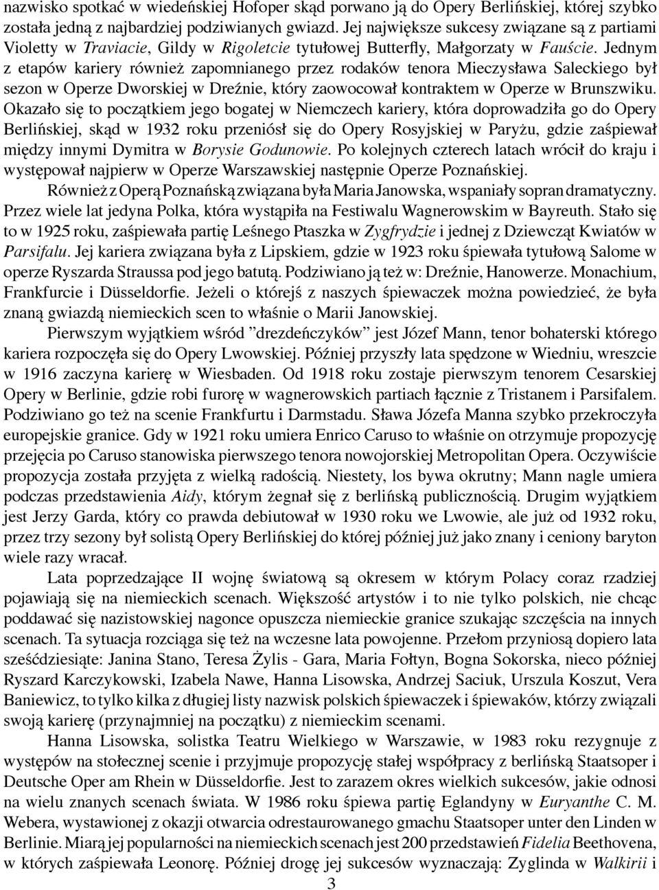 Jednym z etapów kariery również zapomnianego przez rodaków tenora Mieczysława Saleckiego był sezon w Operze Dworskiej w Dreźnie, który zaowocował kontraktem w Operze w Brunszwiku.