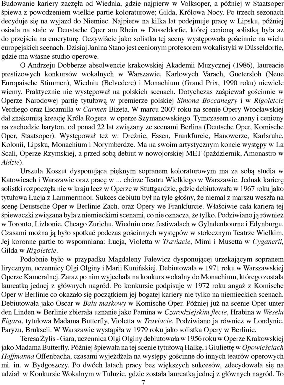 Najpierw na kilka lat podejmuje pracę w Lipsku, później osiada na stałe w Deustsche Oper am Rhein w Düsseldorfie, której cenioną solistką była aż do przejścia na emeryturę.