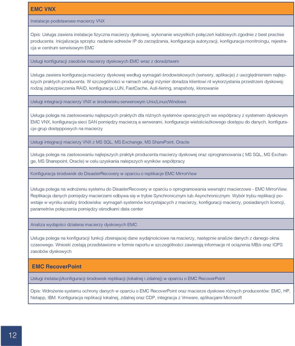 wraz z doradztwem Usługa zawiera konfiguracja macierzy dyskowej według wymagań środowiskowych (serwery, aplikacje) z uwzględnieniem najlepszych praktych producenta.