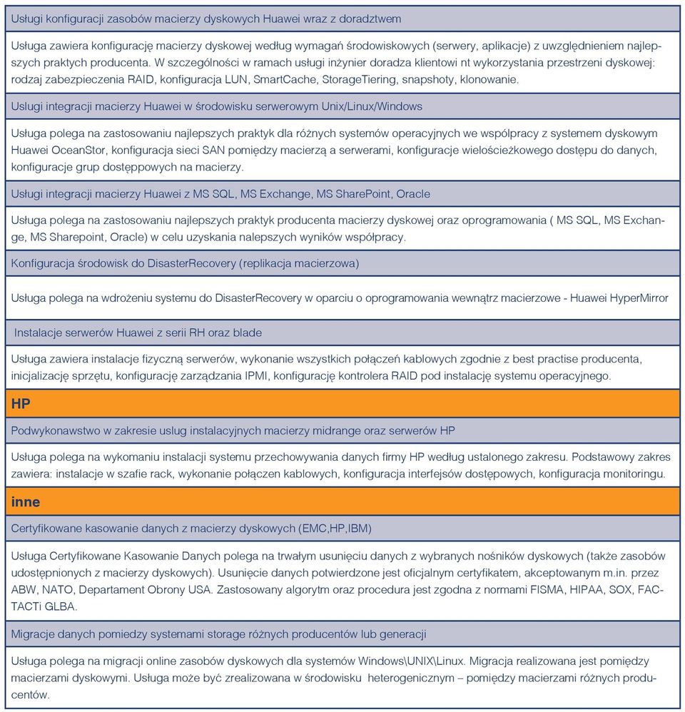 W szczególności w ramach usługi inżynier doradza klientowi nt wykorzystania przestrzeni dyskowej: rodzaj zabezpieczenia RAID, konfiguracja LUN, SmartCache, StorageTiering, snapshoty, klonowanie.