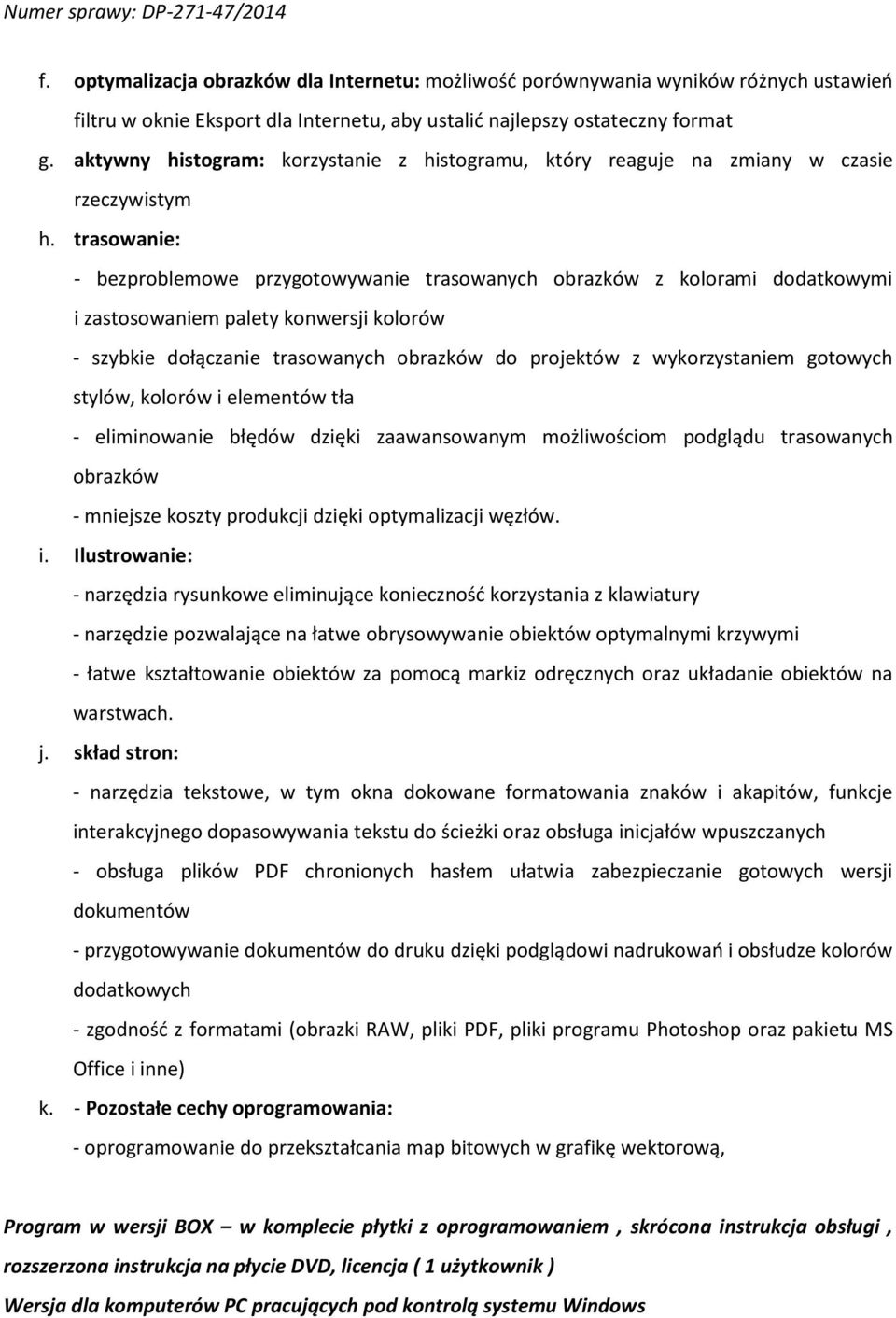 trasowanie: - bezproblemowe przygotowywanie trasowanych obrazków z kolorami dodatkowymi i zastosowaniem palety konwersji kolorów - szybkie dołączanie trasowanych obrazków do projektów z