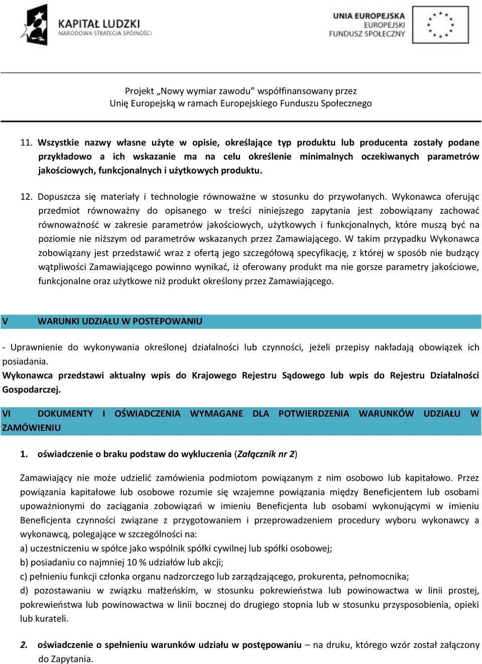 Wykonawca oferując przedmiot równoważny do opisanego w treści niniejszego zapytania jest zobowiązany zachować równoważność w zakresie parametrów jakościowych, użytkowych i funkcjonalnych, które muszą