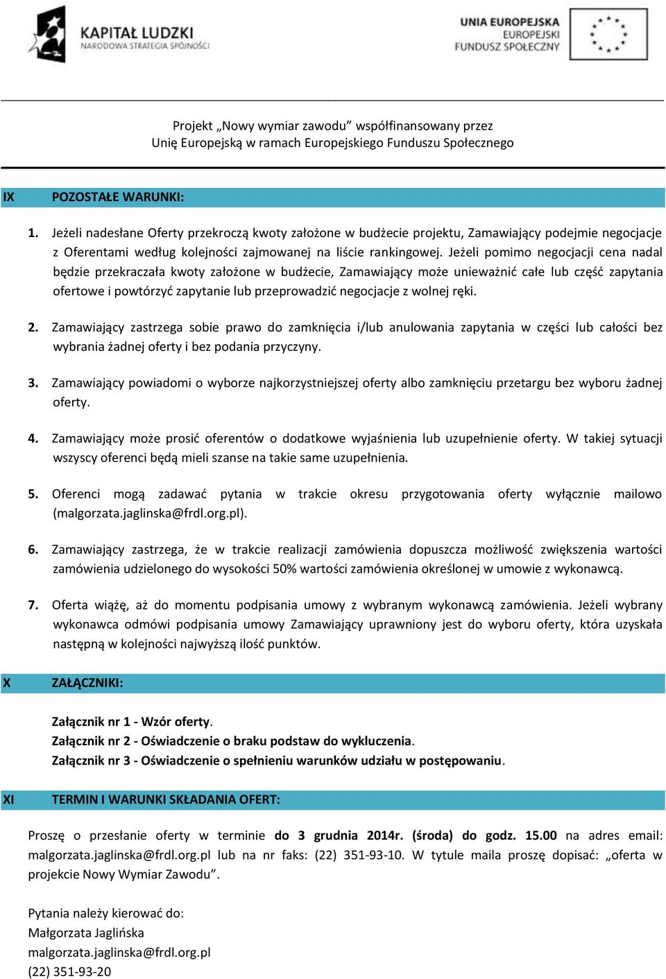 wolnej ręki. 2. Zamawiający zastrzega sobie prawo do zamknięcia i/lub anulowania zapytania w części lub całości bez wybrania żadnej oferty i bez podania przyczyny. 3.