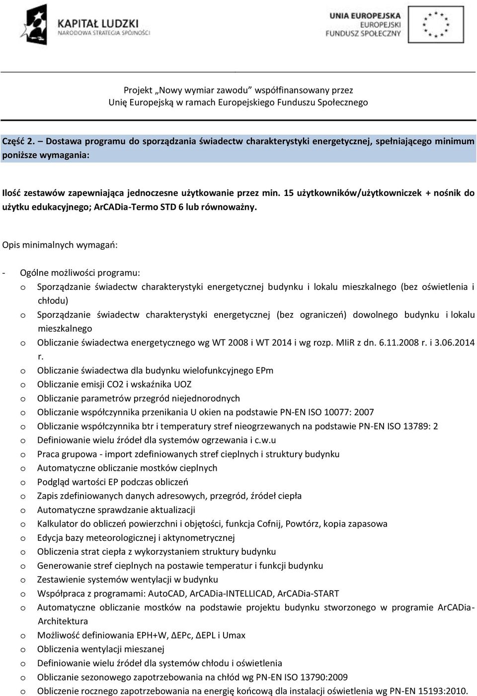 - Ogólne możliwości programu: o Sporządzanie świadectw charakterystyki energetycznej budynku i lokalu mieszkalnego (bez oświetlenia i chłodu) o Sporządzanie świadectw charakterystyki energetycznej