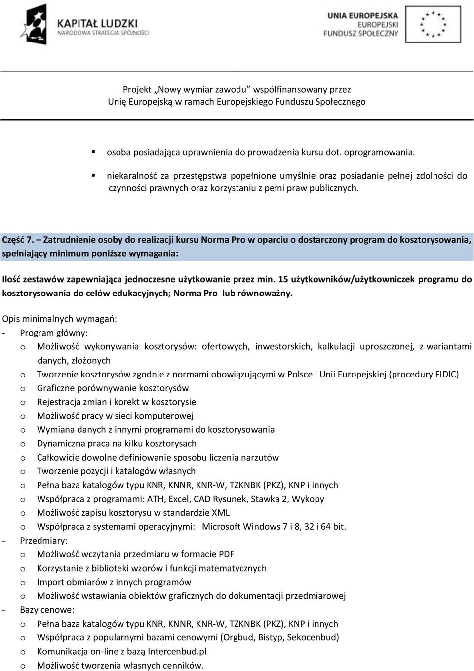 Zatrudnienie osoby do realizacji kursu Norma Pro w oparciu o dostarczony program do kosztorysowania, spełniający minimum poniższe wymagania: Ilość zestawów zapewniająca jednoczesne użytkowanie przez