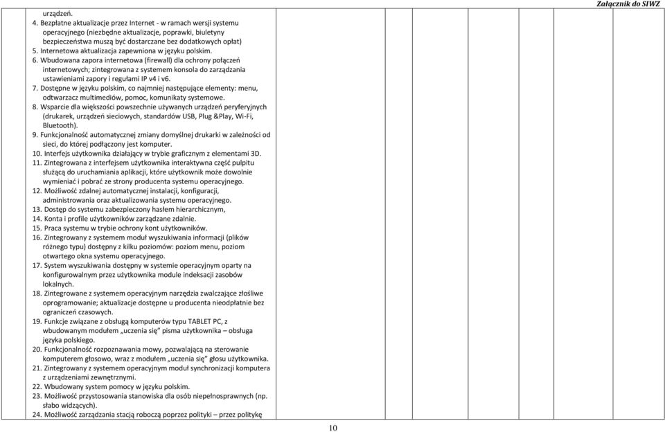 Wbudowana zapora internetowa (firewall) dla ochrony połączeń internetowych; zintegrowana z systemem konsola do zarządzania ustawieniami zapory i regułami IP v4 i v6. 7.