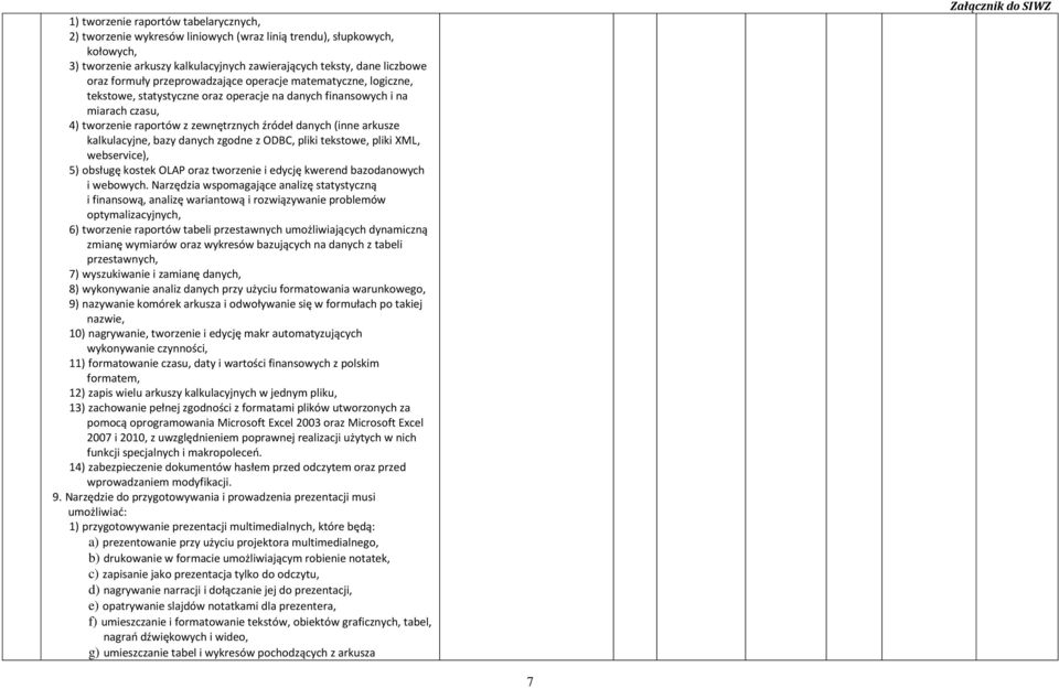 kalkulacyjne, bazy danych zgodne z ODBC, pliki tekstowe, pliki XML, webservice), 5) obsługę kostek OLAP oraz tworzenie i edycję kwerend bazodanowych i webowych.