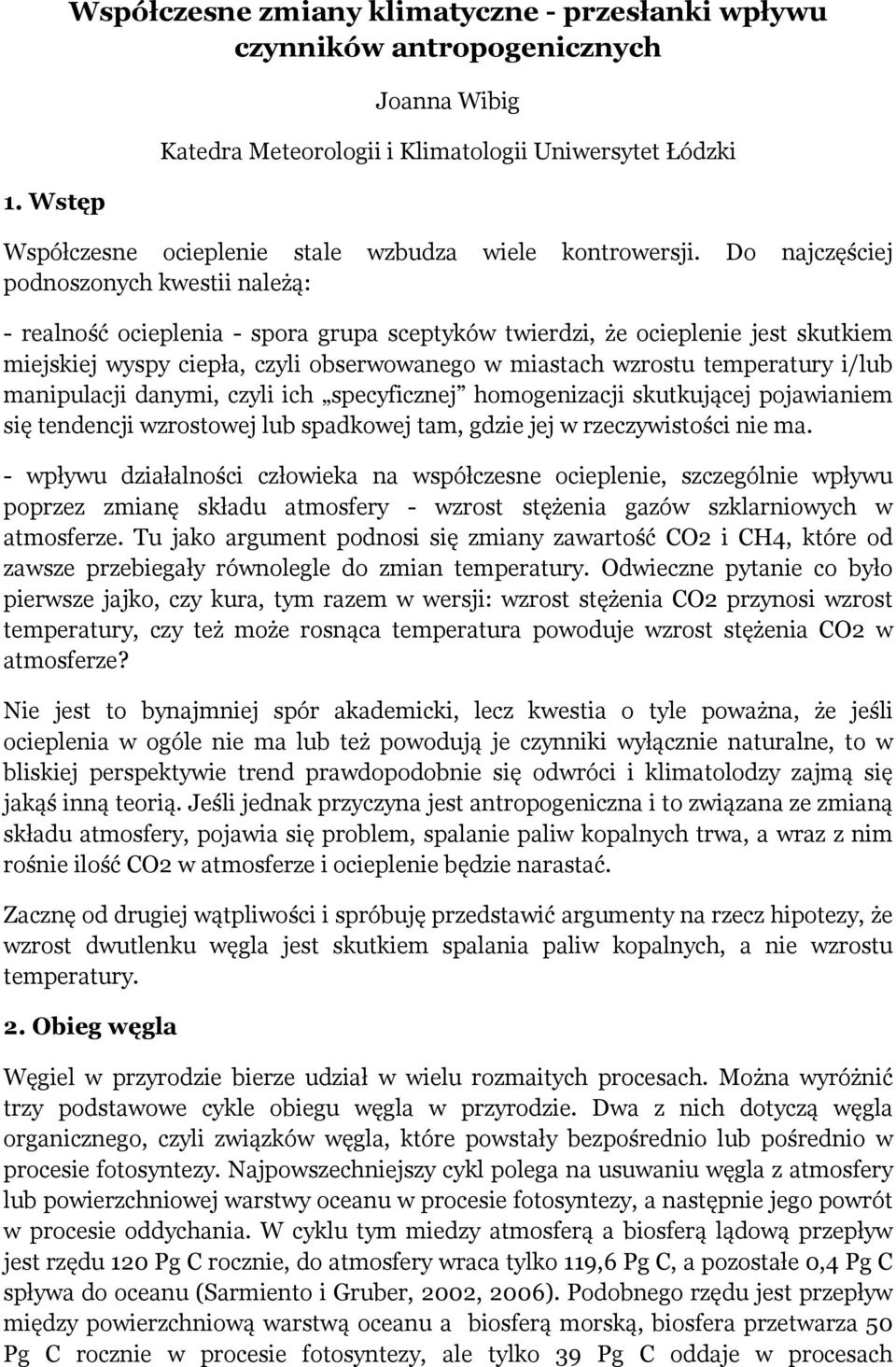 Do najczęściej podnoszonych kwestii należą: - realność ocieplenia - spora grupa sceptyków twierdzi, że ocieplenie jest skutkiem miejskiej wyspy ciepła, czyli obserwowanego w miastach wzrostu