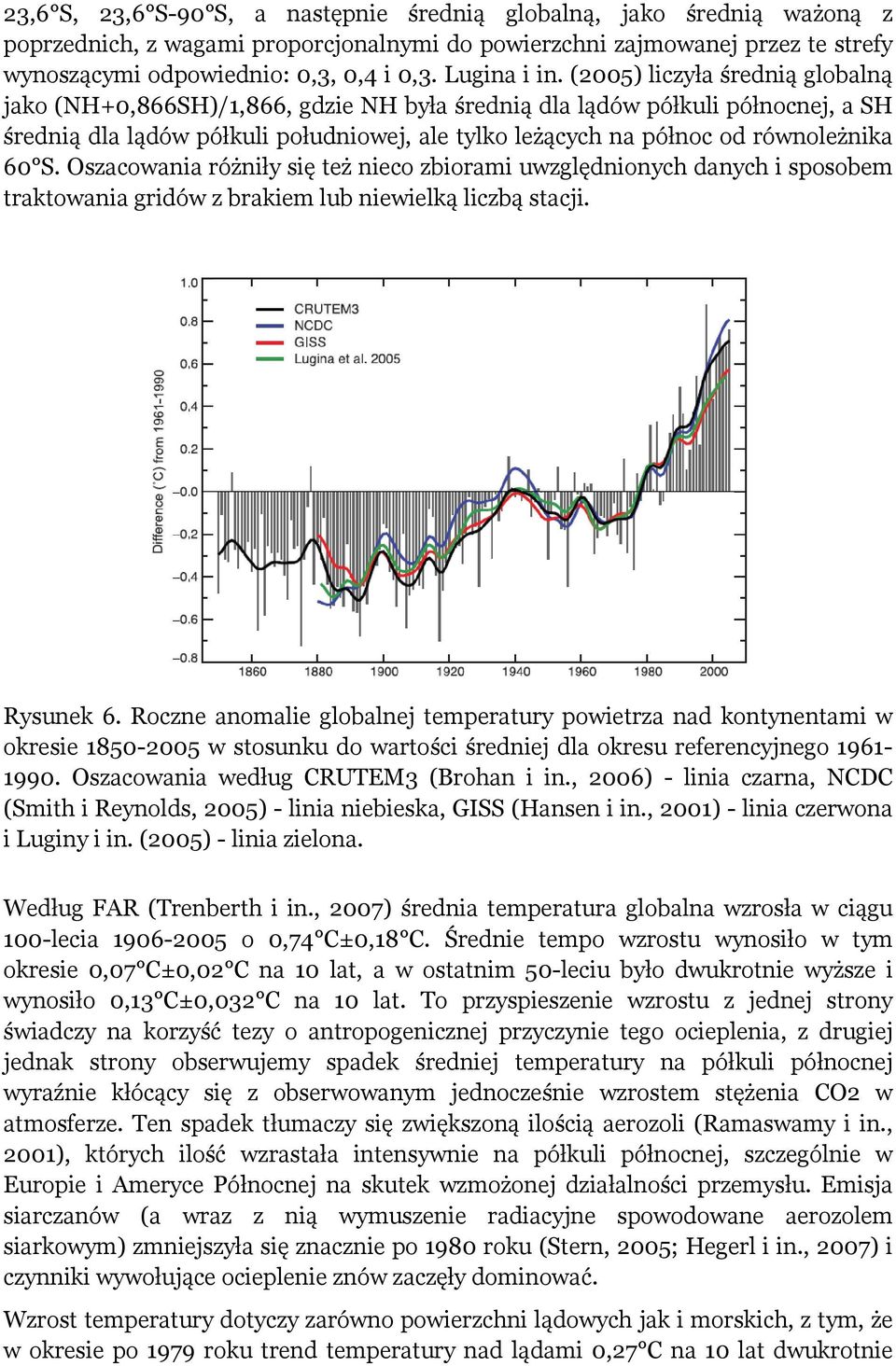 (2005) liczyła średnią globalną jako (NH+0,866SH)/1,866, gdzie NH była średnią dla lądów półkuli północnej, a SH średnią dla lądów półkuli południowej, ale tylko leżących na północ od równoleżnika 60