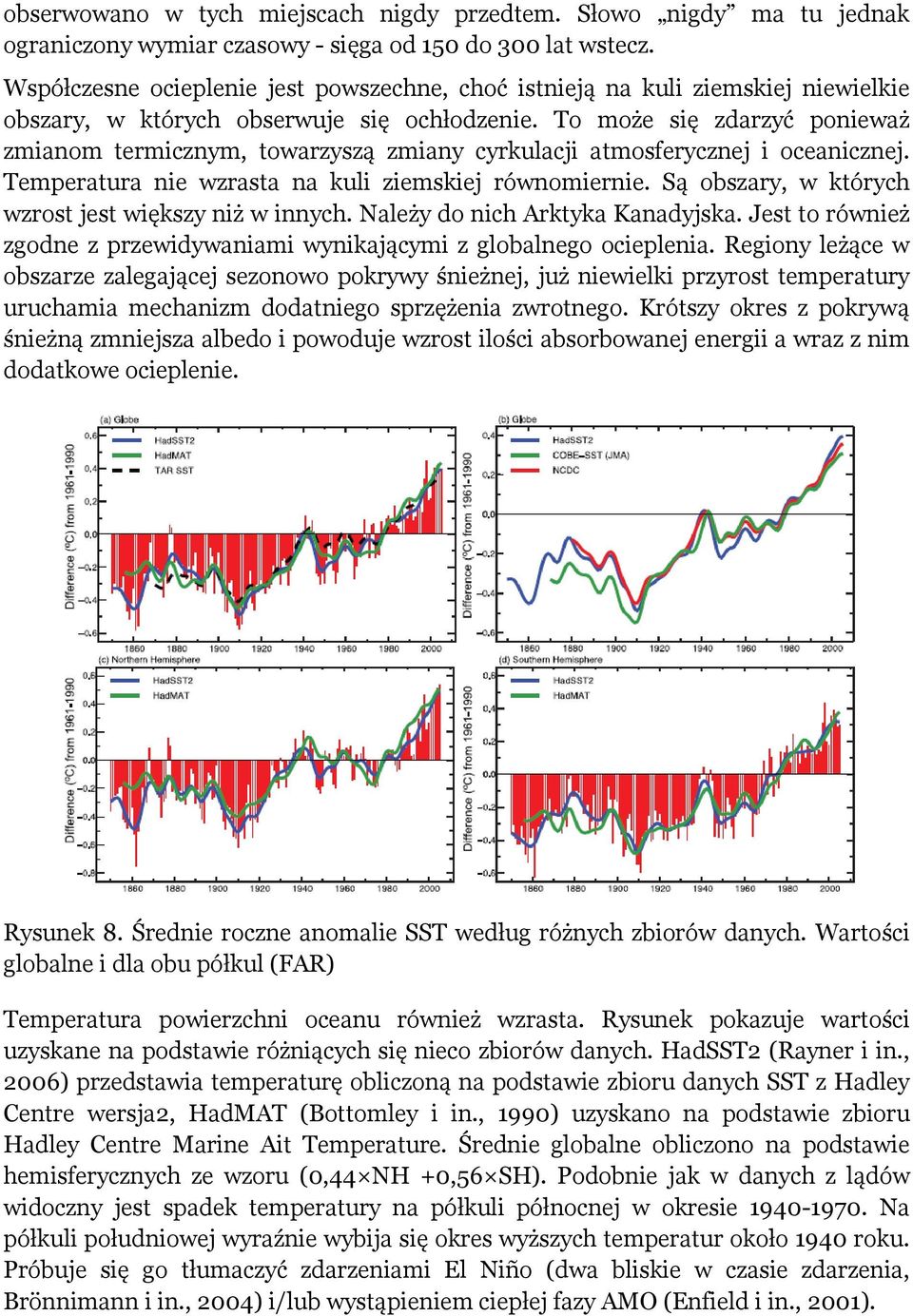 To może się zdarzyć ponieważ zmianom termicznym, towarzyszą zmiany cyrkulacji atmosferycznej i oceanicznej. Temperatura nie wzrasta na kuli ziemskiej równomiernie.