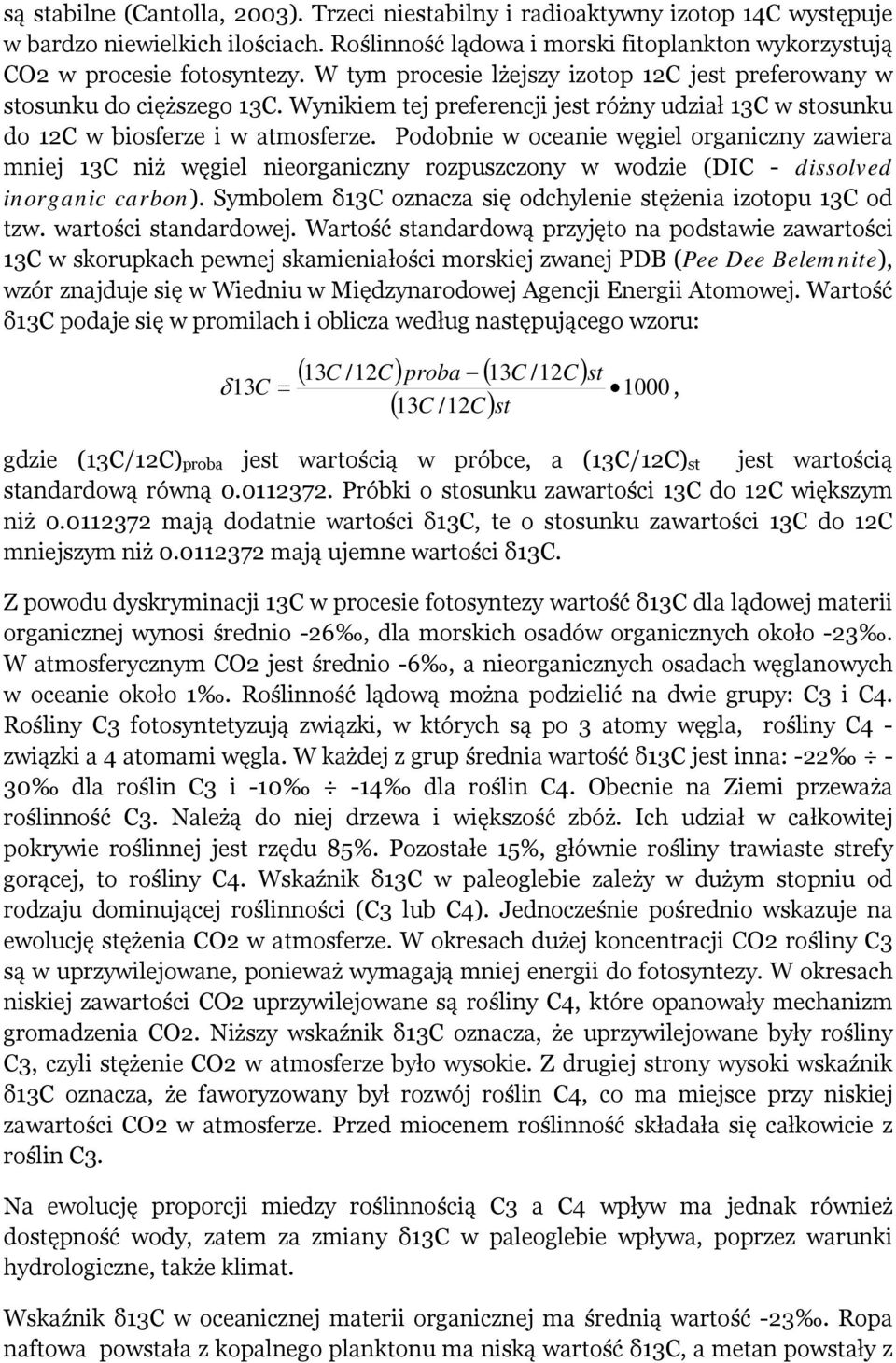 Podobnie w oceanie węgiel organiczny zawiera mniej 13C niż węgiel nieorganiczny rozpuszczony w wodzie (DIC - dissolved inorganic carbon).