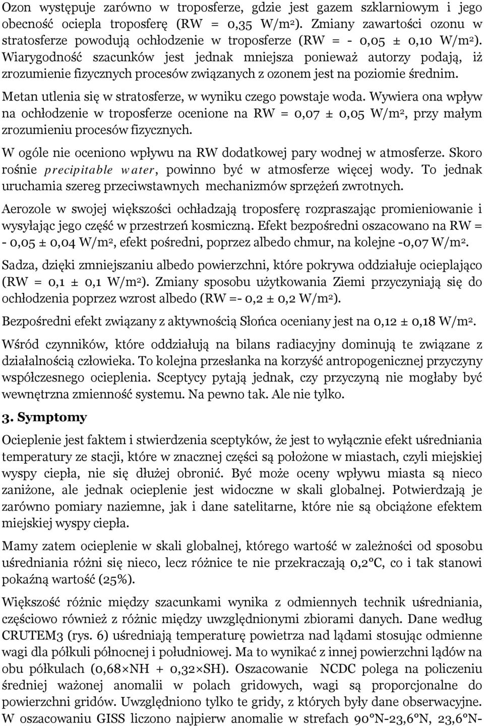 Wiarygodność szacunków jest jednak mniejsza ponieważ autorzy podają, iż zrozumienie fizycznych procesów związanych z ozonem jest na poziomie średnim.