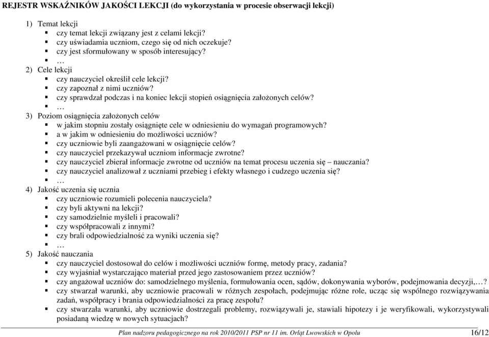czy sprawdzał podczas i na koniec lekcji stopień osiągnięcia założonych celów? 3) Poziom osiągnięcia założonych celów w jakim stopniu zostały osiągnięte cele w odniesieniu do wymagań programowych?