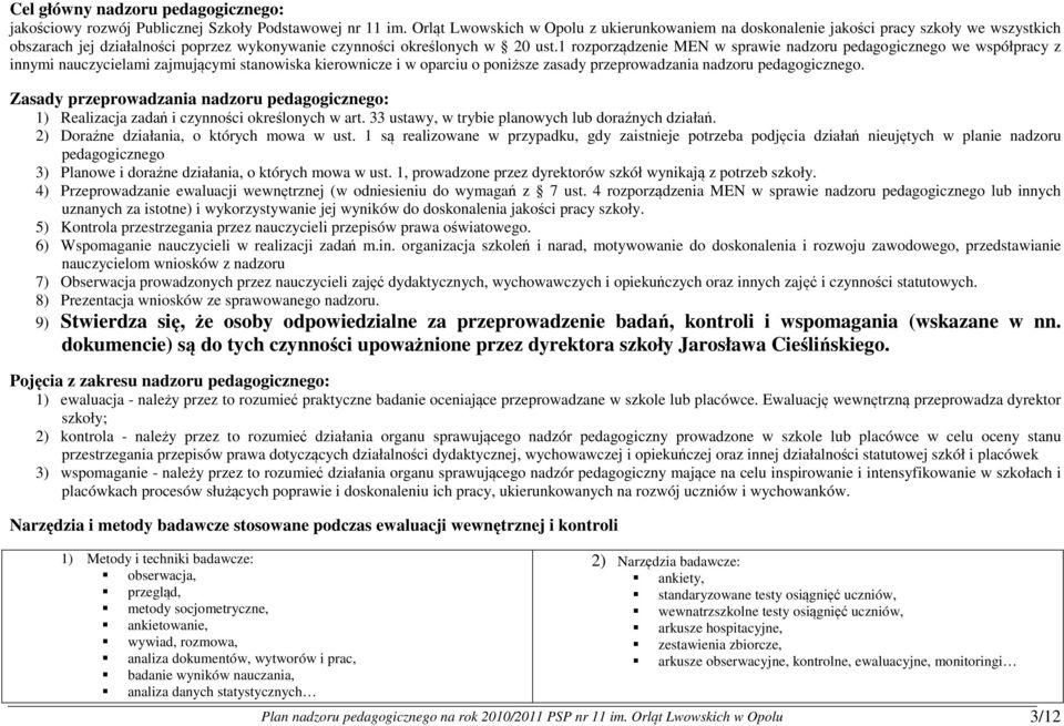 1 rozporządzenie MEN w sprawie nadzoru pedagogicznego we współpracy z innymi nauczycielami zajmującymi stanowiska kierownicze i w oparciu o poniższe zasady przeprowadzania nadzoru pedagogicznego.