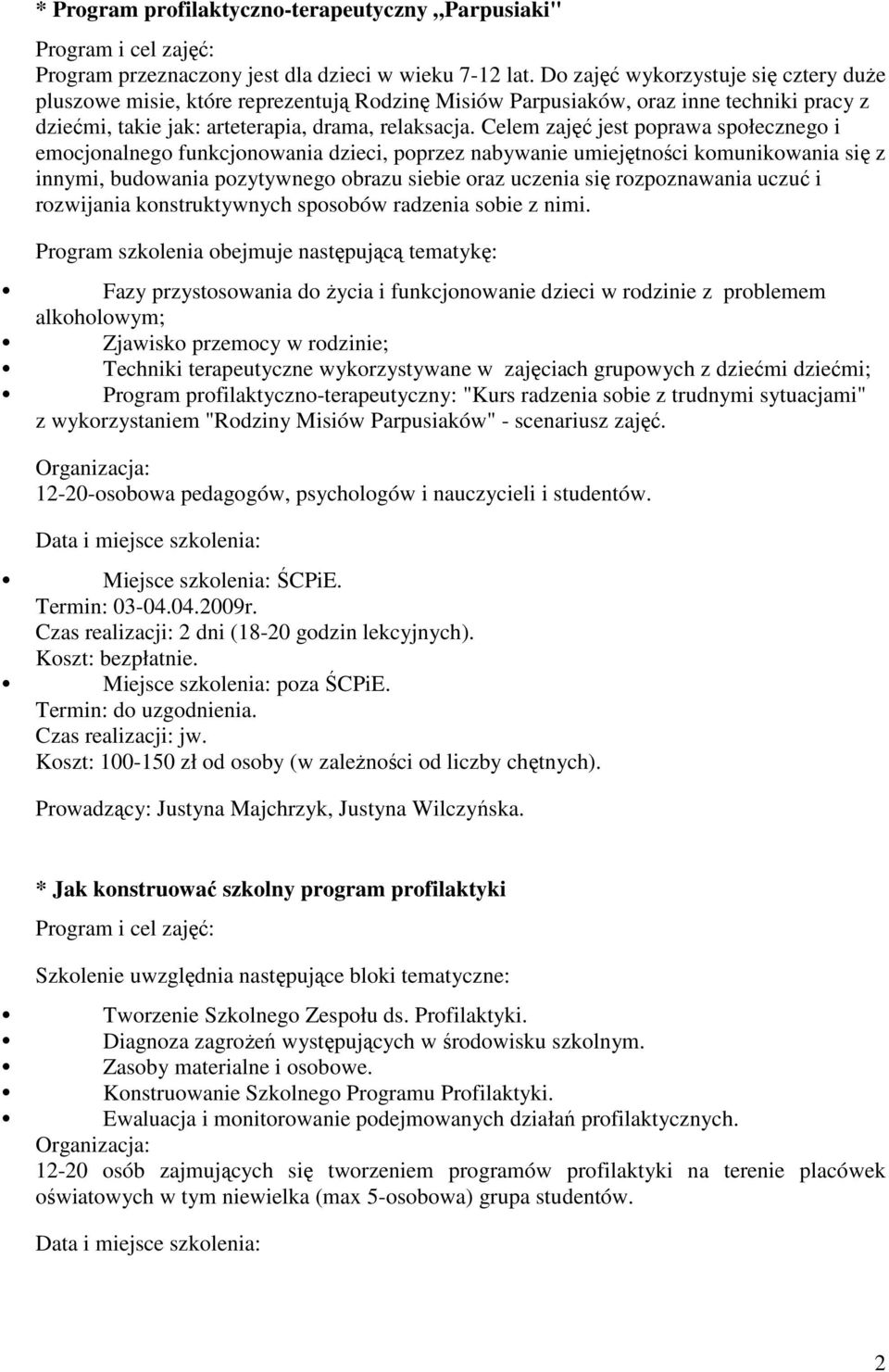 Celem zajęć jest poprawa społecznego i emocjonalnego funkcjonowania dzieci, poprzez nabywanie umiejętności komunikowania się z innymi, budowania pozytywnego obrazu siebie oraz uczenia się