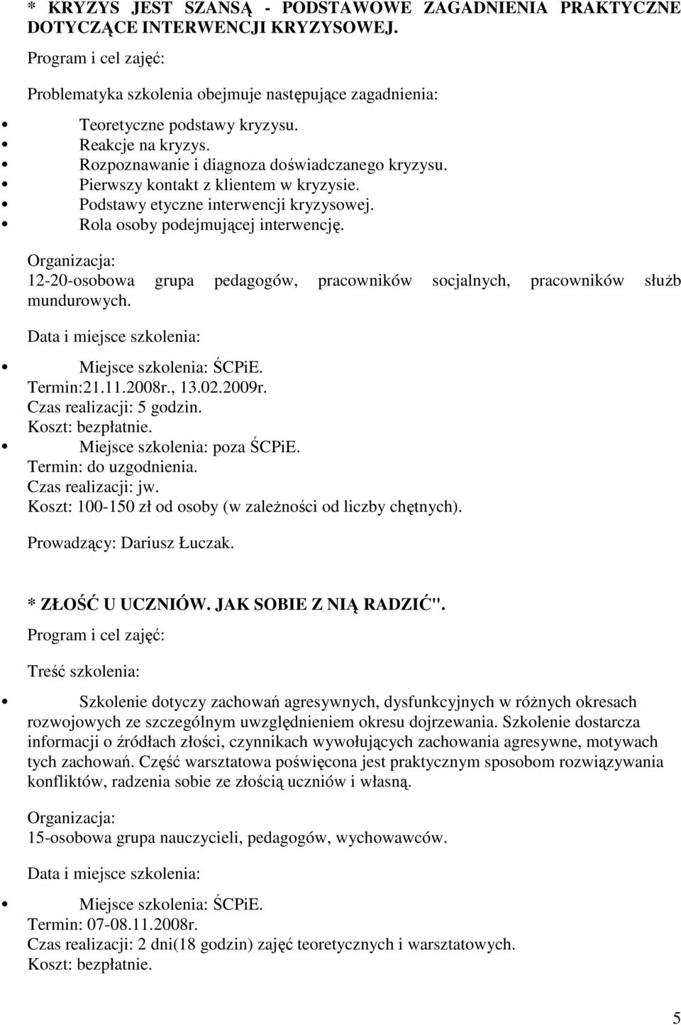 12-20-osobowa grupa pedagogów, pracowników socjalnych, pracowników słuŝb mundurowych. Termin:21.11.2008r., 13.02.2009r. Czas realizacji: 5 godzin. Prowadzący: Dariusz Łuczak. * ZŁOŚĆ U UCZNIÓW.