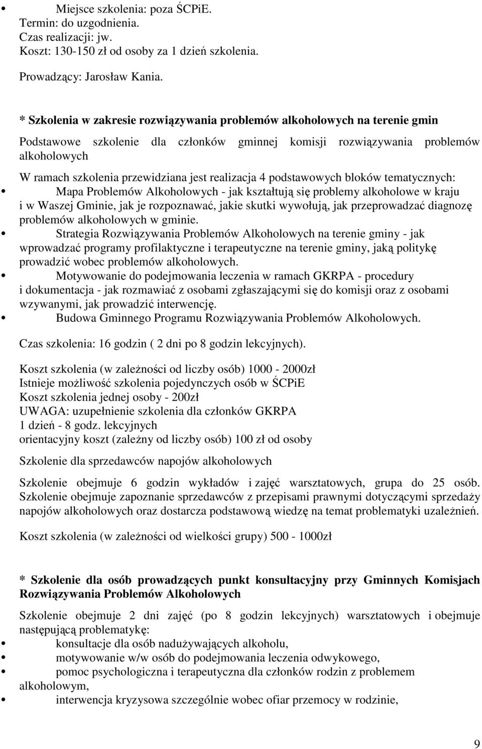 realizacja 4 podstawowych bloków tematycznych: Mapa Problemów Alkoholowych - jak kształtują się problemy alkoholowe w kraju i w Waszej Gminie, jak je rozpoznawać, jakie skutki wywołują, jak