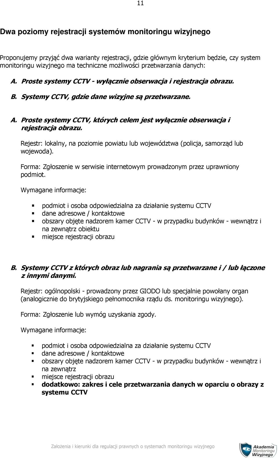 Rejestr: lokalny, na poziomie powiatu lub województwa (policja, samorząd lub wojewoda). Forma: Zgłoszenie w serwisie internetowym prowadzonym przez uprawniony podmiot.