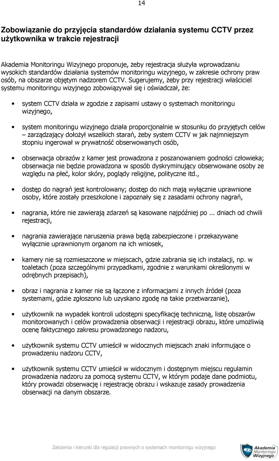 Sugerujemy, żeby przy rejestracji właściciel systemu monitoringu wizyjnego zobowiązywał się i oświadczał, że: system CCTV działa w zgodzie z zapisami ustawy o systemach monitoringu wizyjnego, system