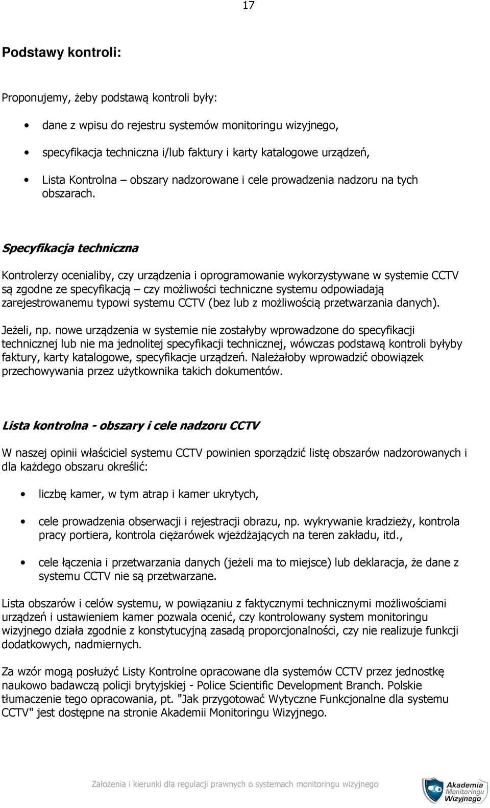 Specyfikacja techniczna Kontrolerzy ocenialiby, czy urządzenia i oprogramowanie wykorzystywane w systemie CCTV są zgodne ze specyfikacją czy możliwości techniczne systemu odpowiadają zarejestrowanemu