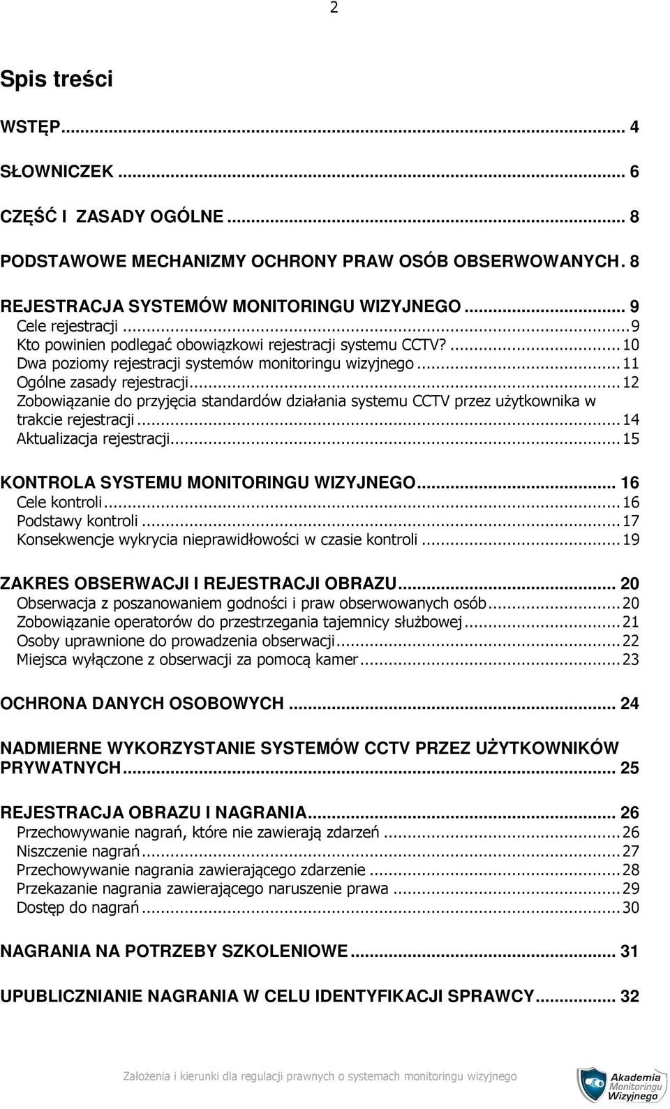 ..12 Zobowiązanie do przyjęcia standardów działania systemu CCTV przez użytkownika w trakcie rejestracji...14 Aktualizacja rejestracji...15 KONTROLA SYSTEMU MONITORINGU WIZYJNEGO... 16 Cele kontroli.
