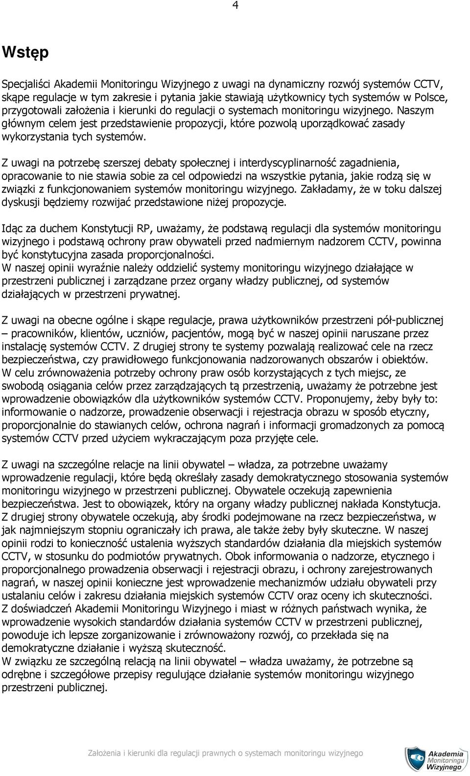 Z uwagi na potrzebę szerszej debaty społecznej i interdyscyplinarność zagadnienia, opracowanie to nie stawia sobie za cel odpowiedzi na wszystkie pytania, jakie rodzą się w związki z funkcjonowaniem