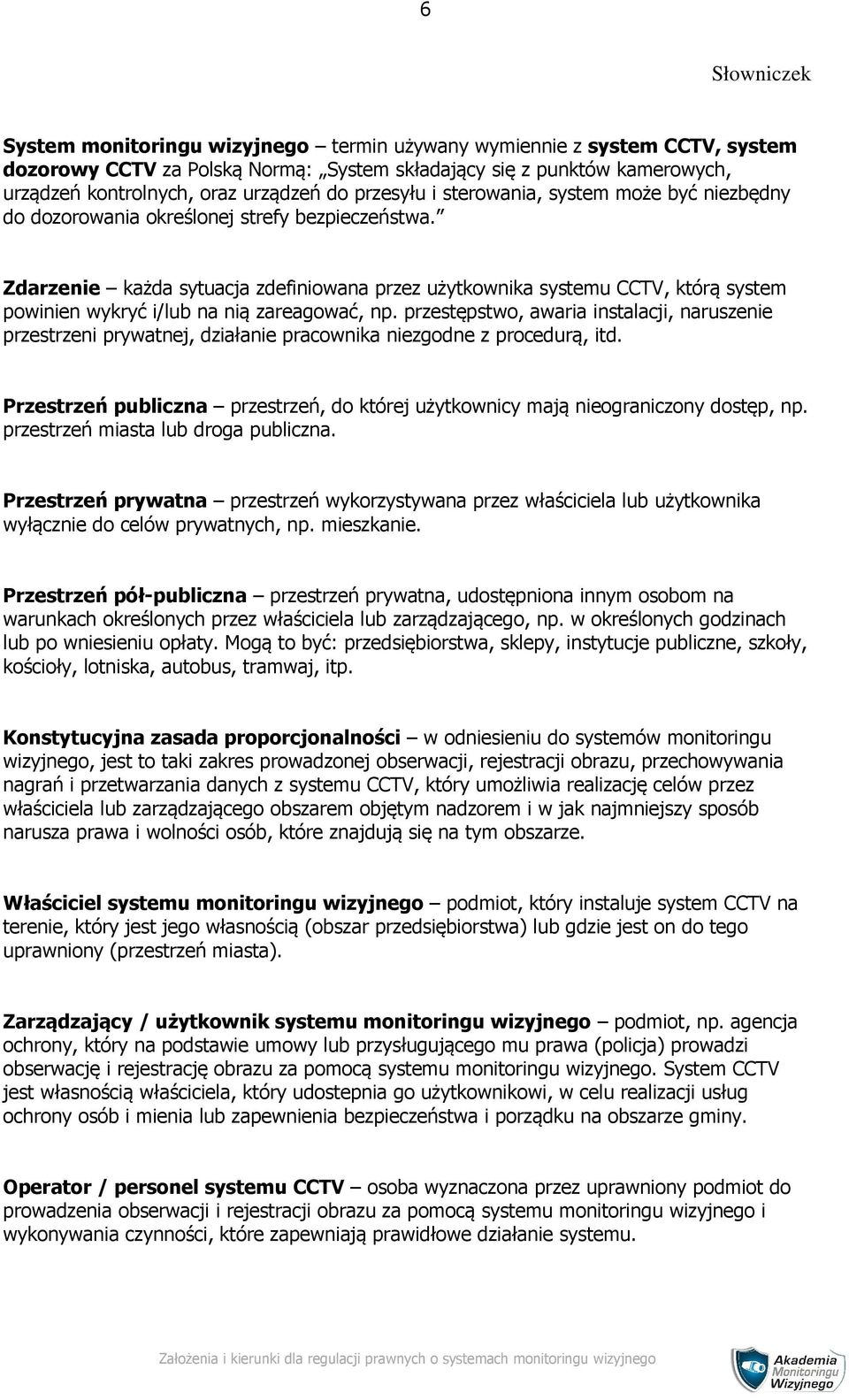 Zdarzenie każda sytuacja zdefiniowana przez użytkownika systemu CCTV, którą system powinien wykryć i/lub na nią zareagować, np.