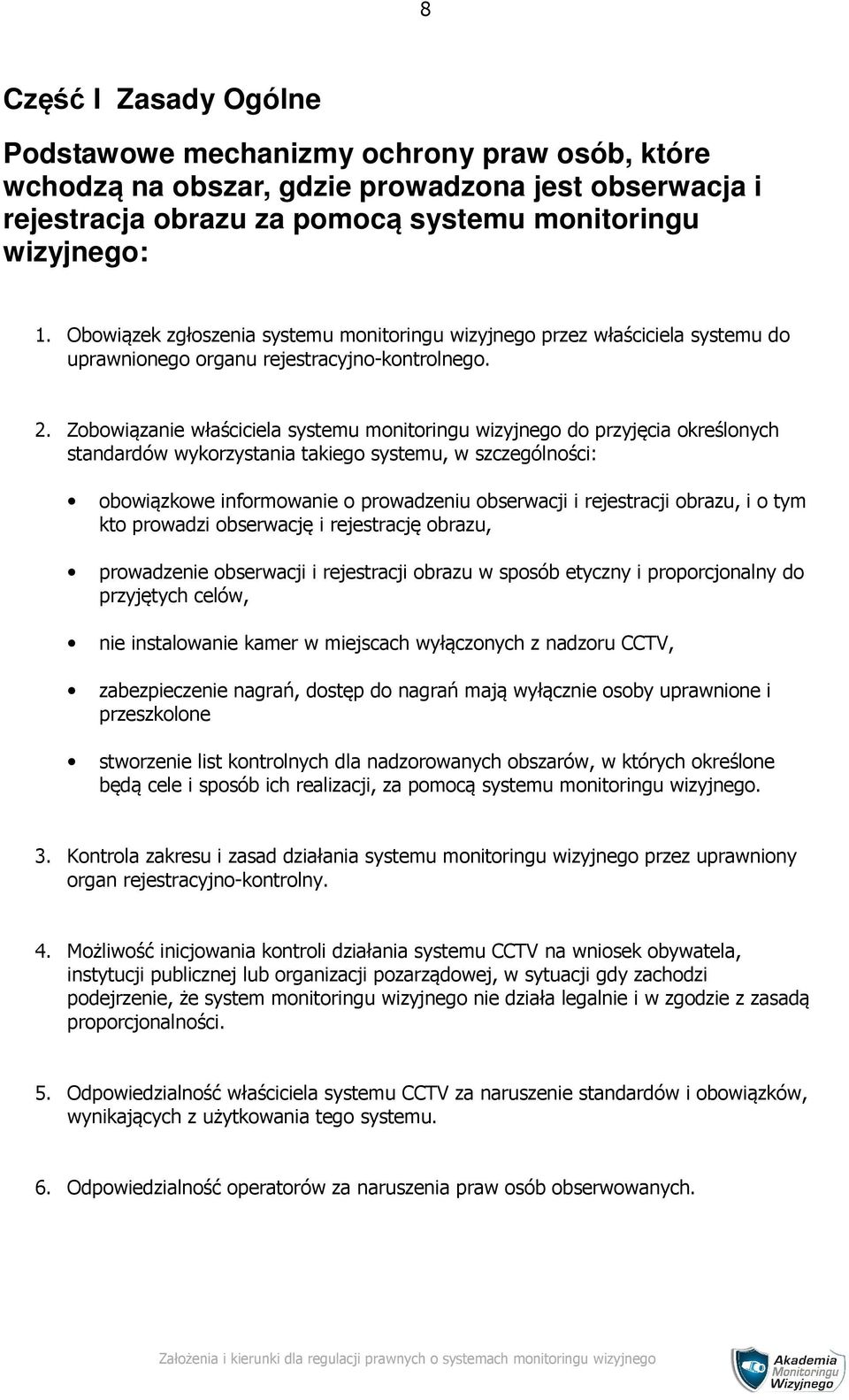 Zobowiązanie właściciela systemu monitoringu wizyjnego do przyjęcia określonych standardów wykorzystania takiego systemu, w szczególności: obowiązkowe informowanie o prowadzeniu obserwacji i