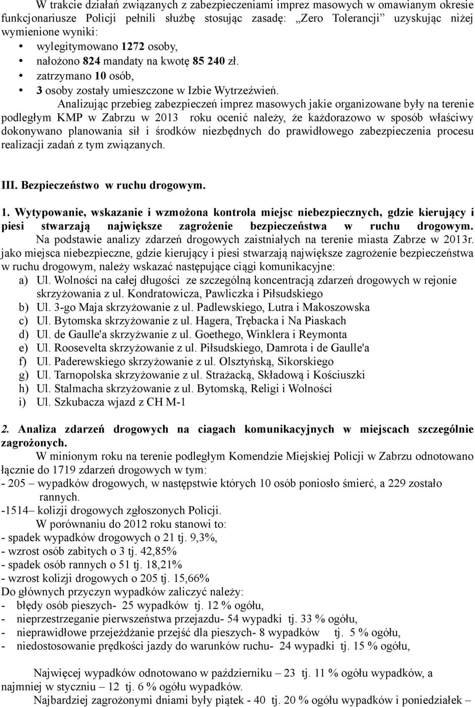 Analizując przebieg zabezpieczeń imprez masowych jakie organizowane były na terenie podległym KMP w Zabrzu w 2013 roku ocenić należy, że każdorazowo w sposób właściwy dokonywano planowania sił i