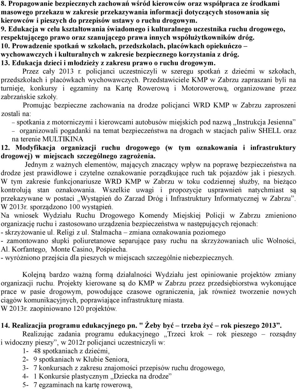 Prowadzenie spotkań w szkołach, przedszkolach, placówkach opiekuńczo wychowawczych i kulturalnych w zakresie bezpiecznego korzystania z dróg. 13.