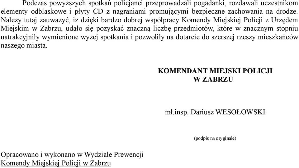 Należy tutaj zauważyć, iż dzięki bardzo dobrej współpracy Komendy Miejskiej Policji z Urzędem Miejskim w Zabrzu, udało się pozyskać znaczną liczbę