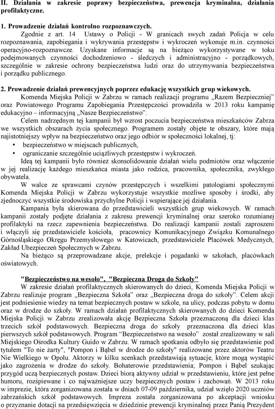 Uzyskane informacje są na bieżąco wykorzystywane w toku podejmowanych czynności dochodzeniowo - śledczych i administracyjno - porządkowych, szczególnie w zakresie ochrony bezpieczeństwa ludzi oraz do