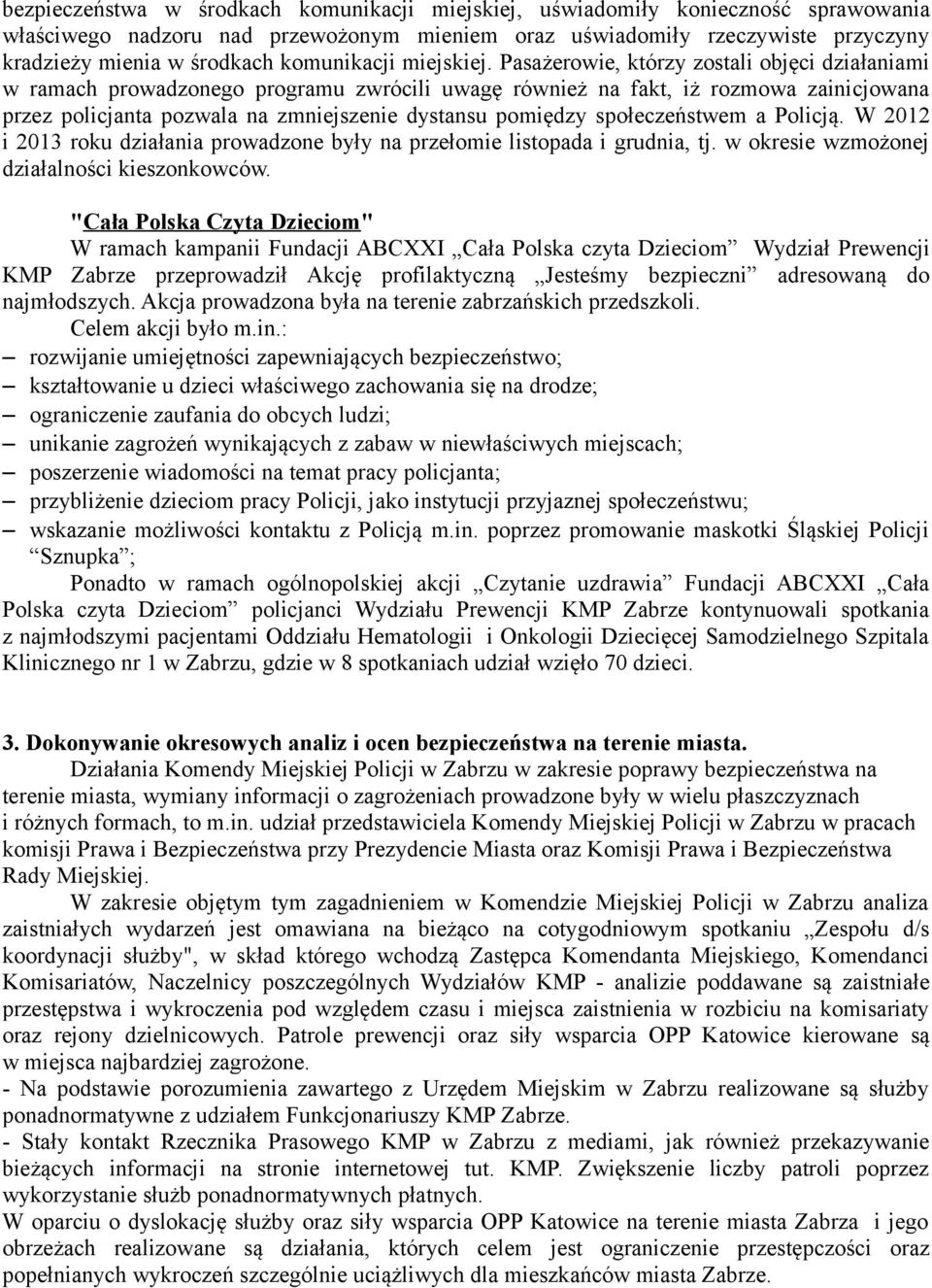 Pasażerowie, którzy zostali objęci działaniami w ramach prowadzonego programu zwrócili uwagę również na fakt, iż rozmowa zainicjowana przez policjanta pozwala na zmniejszenie dystansu pomiędzy