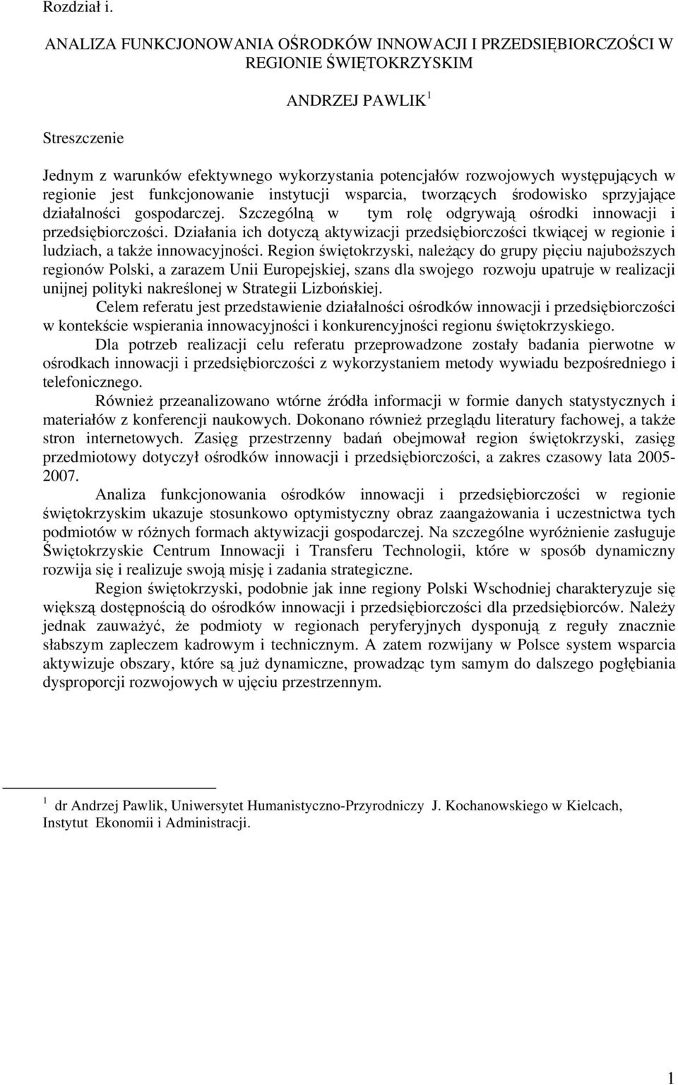 występujących w regionie jest funkcjonowanie instytucji wsparcia, tworzących środowisko sprzyjające działalności gospodarczej. Szczególną w tym rolę odgrywają ośrodki innowacji i przedsiębiorczości.