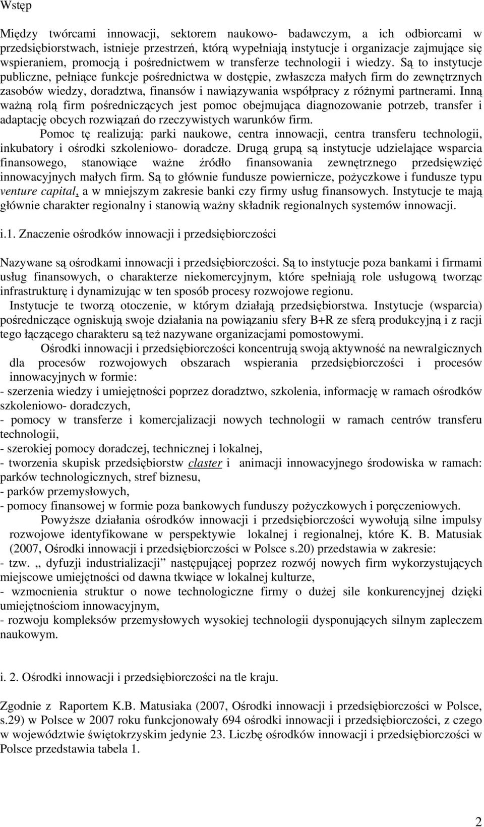 Są to instytucje publiczne, pełniące funkcje pośrednictwa w dostępie, zwłaszcza małych firm do zewnętrznych zasobów wiedzy, doradztwa, finansów i nawiązywania współpracy z różnymi partnerami.