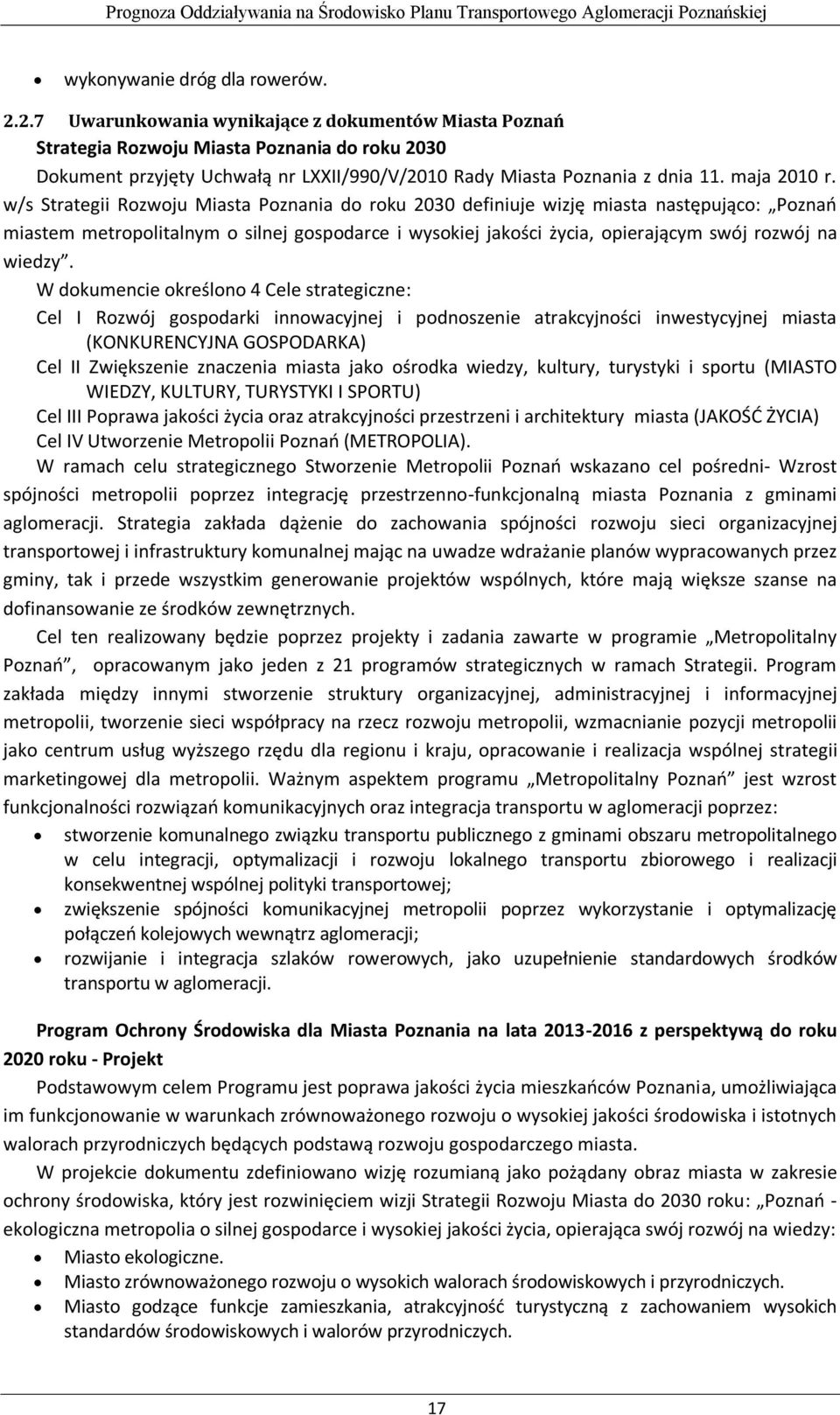 w/s Strategii Rozwoju Miasta Poznania do roku 2030 definiuje wizję miasta następująco: Poznań miastem metropolitalnym o silnej gospodarce i wysokiej jakości życia, opierającym swój rozwój na wiedzy.