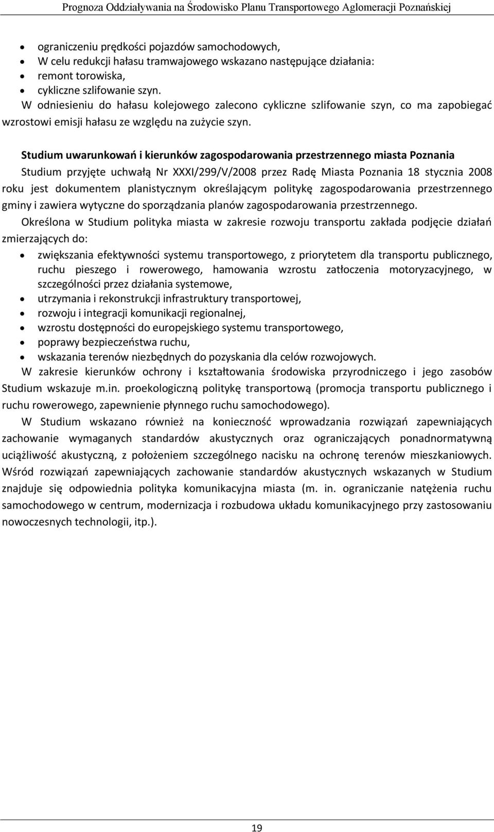 Studium uwarunkowań i kierunków zagospodarowania przestrzennego miasta Poznania Studium przyjęte uchwałą Nr XXXI/299/V/2008 przez Radę Miasta Poznania 18 stycznia 2008 roku jest dokumentem