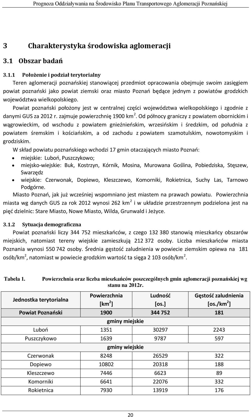 1 Położenie i podział terytorialny Teren aglomeracji poznańskiej stanowiącej przedmiot opracowania obejmuje swoim zasięgiem powiat poznański jako powiat ziemski oraz miasto Poznań będące jednym z