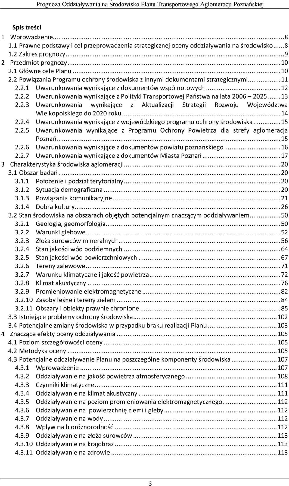 .. 13 2.2.3 Uwarunkowania wynikające z Aktualizacji Strategii Rozwoju Województwa Wielkopolskiego do 2020 roku... 14 2.2.4 Uwarunkowania wynikające z wojewódzkiego programu ochrony środowiska... 15 2.