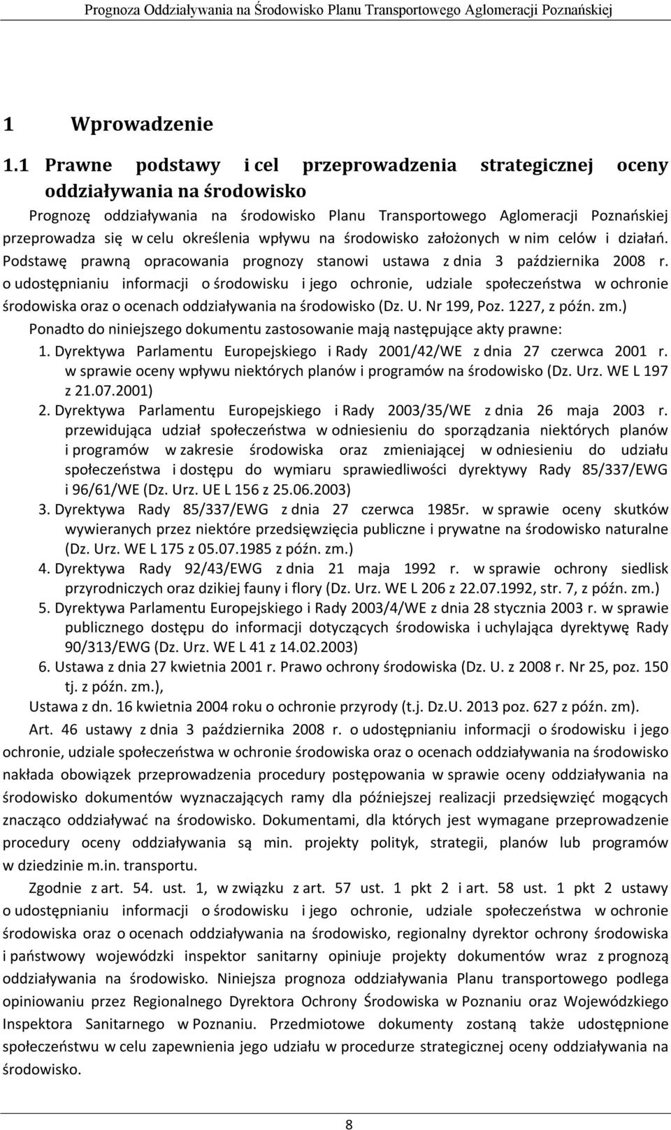 określenia wpływu na środowisko założonych w nim celów i działań. Podstawę prawną opracowania prognozy stanowi ustawa z dnia 3 października 2008 r.