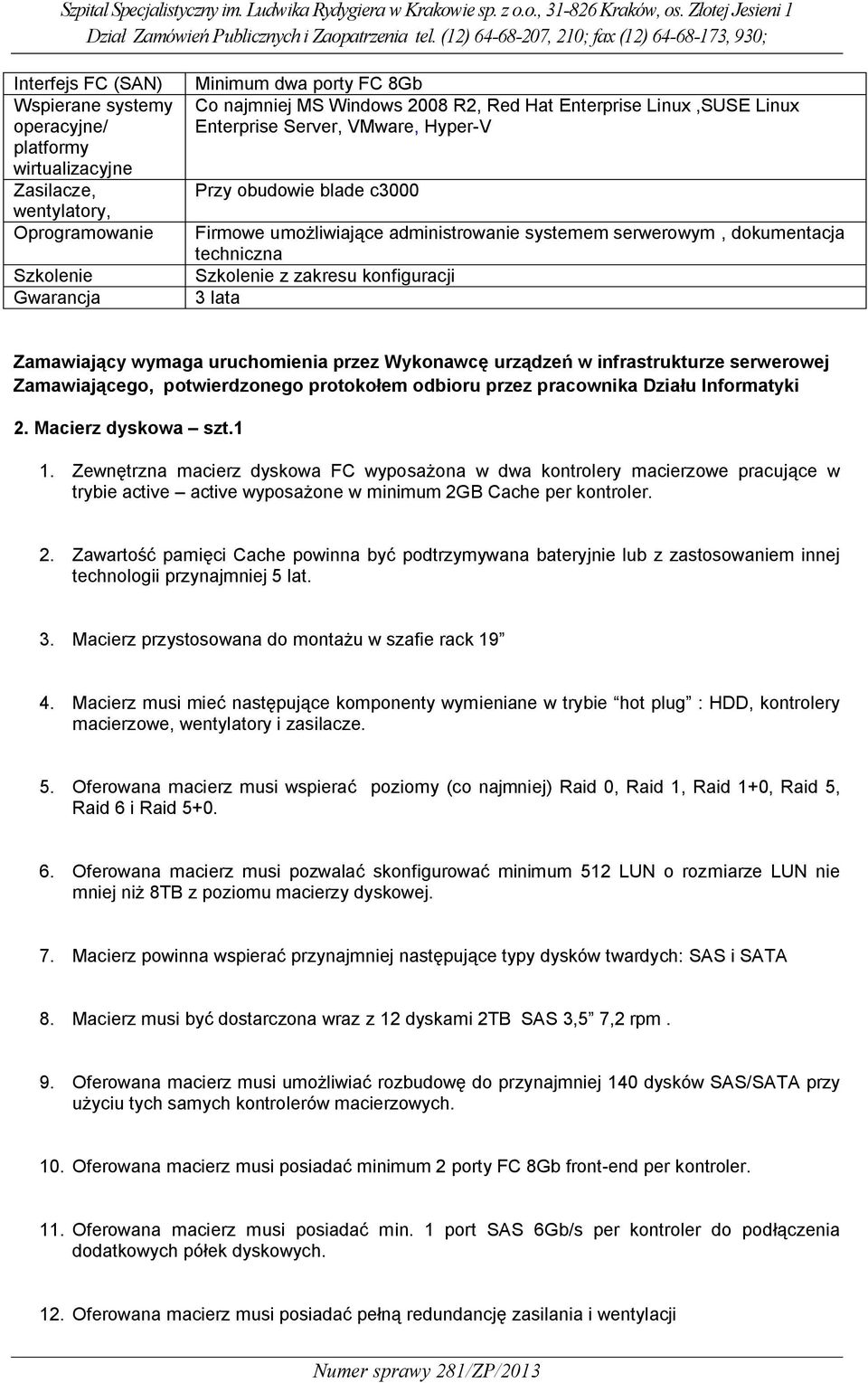 konfiguracji 3 lata Zamawiający wymaga uruchomienia przez Wykonawcę urządzeń w infrastrukturze serwerowej Zamawiającego, potwierdzonego protokołem odbioru przez pracownika Działu Informatyki 2.