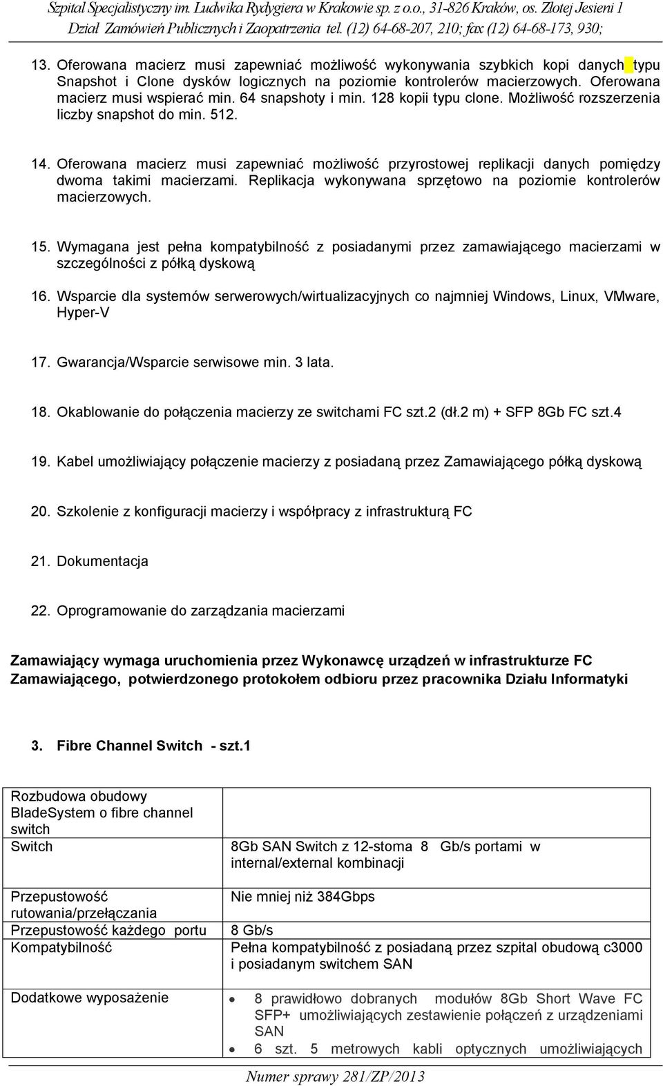 Oferowana macierz musi zapewniać możliwość przyrostowej replikacji danych pomiędzy dwoma takimi macierzami. Replikacja wykonywana sprzętowo na poziomie kontrolerów macierzowych. 15.