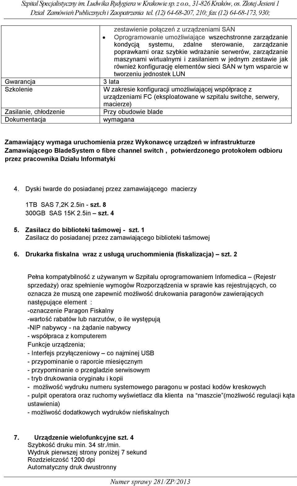 lata W zakresie konfiguracji umożliwiającej współpracę z urządzeniami FC (eksploatowane w szpitalu switche, serwery, macierze) Przy obudowie blade wymagana Zamawiający wymaga uruchomienia przez