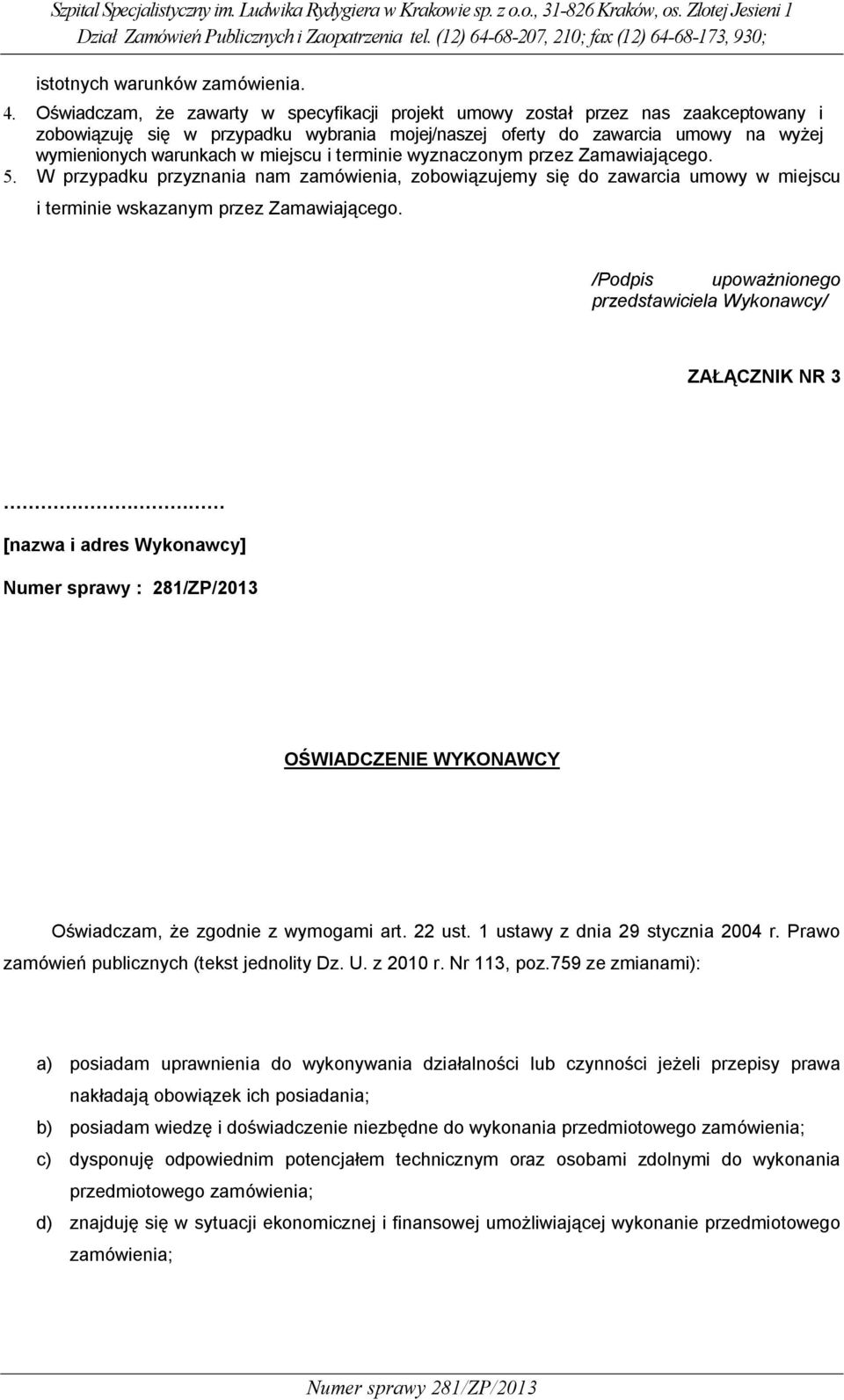 miejscu i terminie wyznaczonym przez Zamawiającego. 5. W przypadku przyznania nam zamówienia, zobowiązujemy się do zawarcia umowy w miejscu i terminie wskazanym przez Zamawiającego.