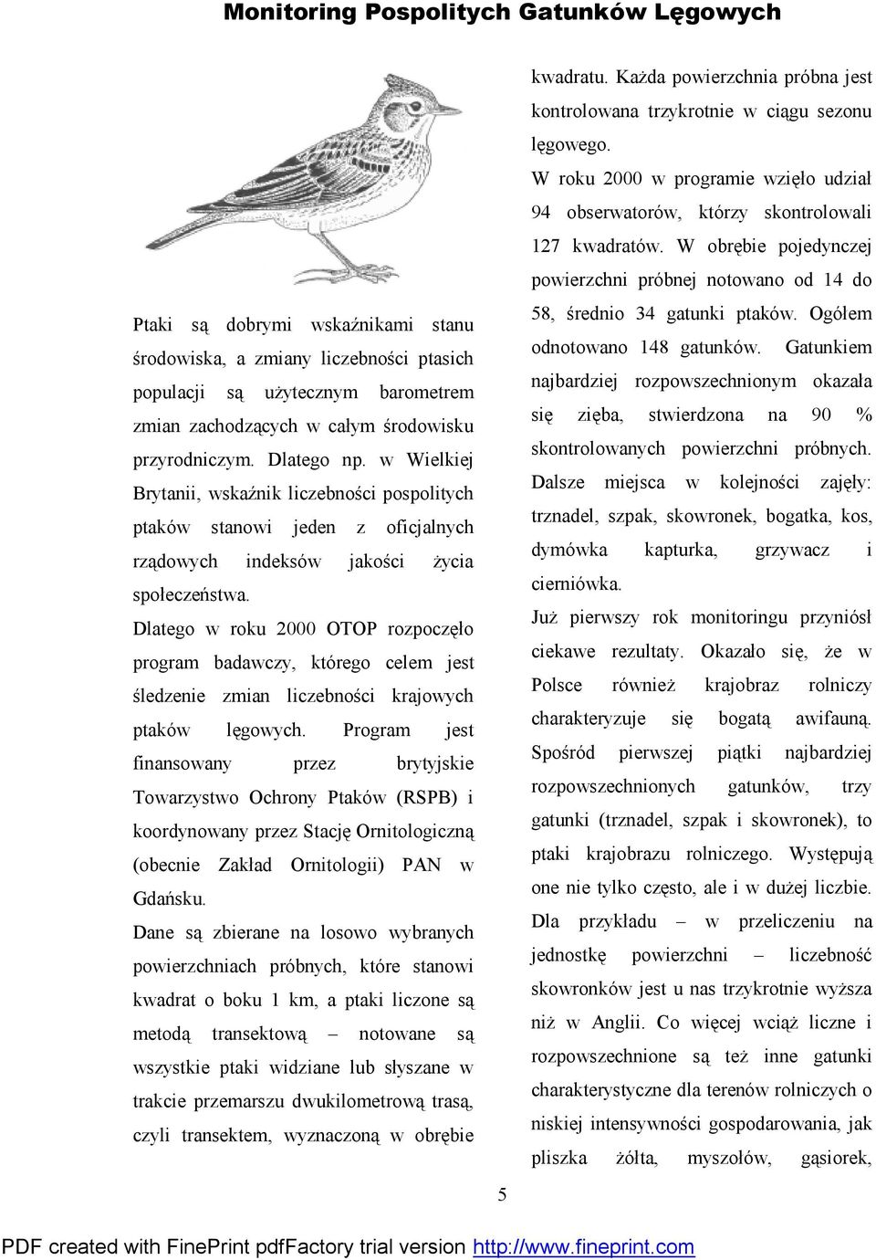 Dlatego w roku 2000 OTOP rozpoczęło program badawczy, któ rego celem jest śledzenie zmian liczebności krajowych ptakó w lęgowych.