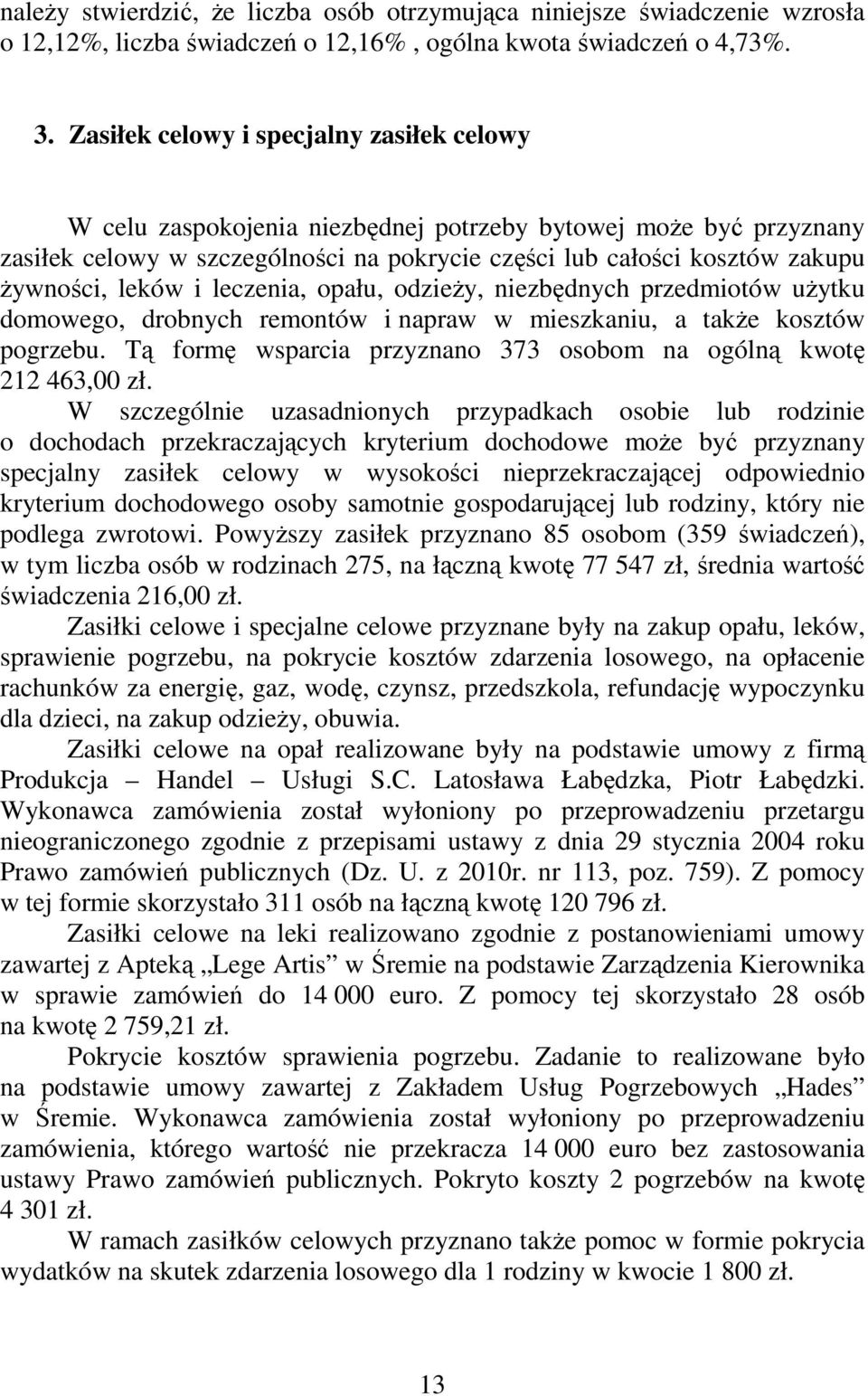 leków i leczenia, opału, odzieży, niezbędnych przedmiotów użytku domowego, drobnych remontów i napraw w mieszkaniu, a także kosztów pogrzebu.