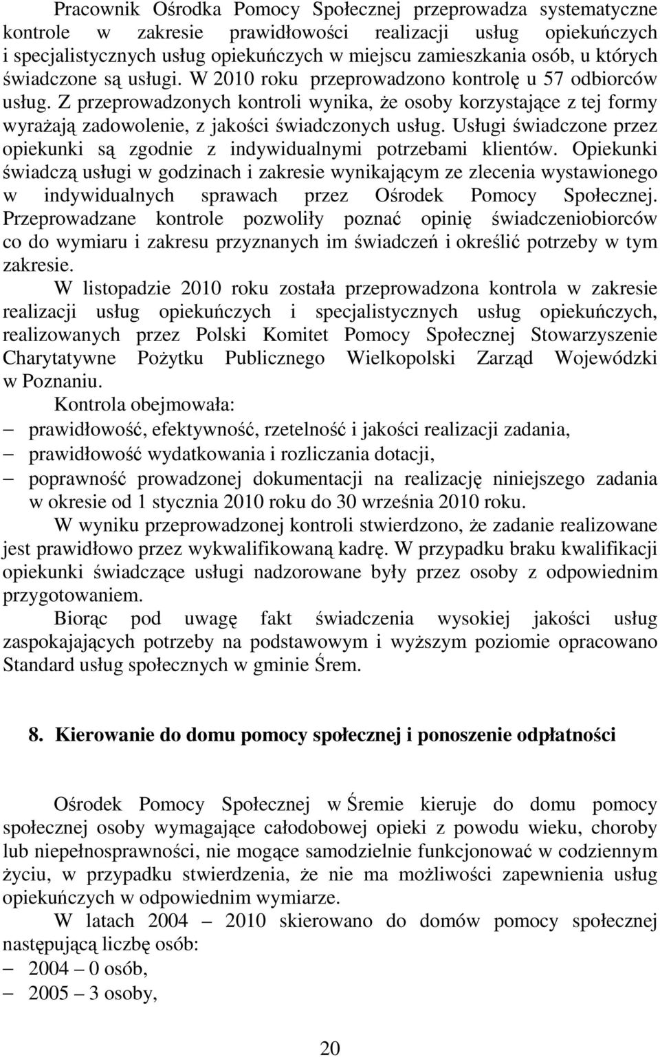 Z przeprowadzonych kontroli wynika, że osoby korzystające z tej formy wyrażają zadowolenie, z jakości świadczonych usług.